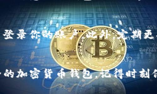 在Tokenim上创建钱包的过程其实很简单，下面我将详细介绍如何进行操作，确保每一个步骤都清晰易懂。

第一步：访问Tokenim网站
首先，你需要打开你的浏览器，输入Tokenim的网址。一般来说，你可以通过搜索引擎搜索“Tokenim”来找到它。确保你访问的是官方网站，以防止信息泄露或被骗。

第二步：注册账户
一旦你进入Tokenim首页，寻找“注册”或“创建账户”的选项。点击后，你会被要求输入一些基本信息，比如电子邮件地址和密码。一定要使用强密码，这样可以增加你的账户安全性。

填写完所有信息后，点击“注册”或“提交”。有时候，你可能需要验证你的电子邮件，通过链接来确认你的账户。说真的，这个步骤很重要，别跳过哦！

第三步：登录账户
注册成功后，返回Tokenim首页，点击“登录”。输入你刚才注册的邮箱和密码。如果一切顺利，你应该能顺利进入你的账户。嘿，这下你离创建钱包又近了一步！

第四步：创建钱包
登录后，寻找“创建钱包”或“新建钱包”的选项。这个按钮通常在用户中心或者钱包管理部分。点击它，系统会引导你创建钱包。

在创建钱包的过程中，你可能需要设置一个钱包名称和一些安全设置，比如恢复短语（助记词）。这一步相当重要，恢复短语就像你的“护身符”，务必妥善保管，别放在容易被盗的地方。

第五步：确认并保存
当你完成钱包的设置后，系统会提示你确认信息。仔细检查一下，确保没问题后，点击“确认”或“创建”。这时候，恭喜你，你的Tokenim钱包就创建成功了！

第六步：了解钱包功能
钱包创建后，你可以开始探索它的功能，比如接受和发送加密货币、查看交易记录等。建议你先熟悉一下钱包的操作界面。你可以尝试发送少量的加密货币，以确保一切正常。

第七步：安全建议
说真的，安全永远是第一位的！建议你开启两步验证，这样即使密码被泄露，别人也无法轻易登录你的账户。此外，定期更换密码和查看交易记录，同样是保护你资产的好方法。

总结
创建Tokenim钱包的整个过程大致就是这么简单。只需要几个步骤，你就可以拥有一个安全的加密货币钱包。记得时刻保持警惕，确保你的信息安全。希望这篇指南能够帮助到你，如果还有其他问题，随时问我哦！