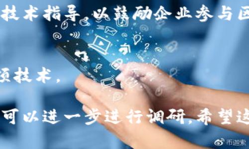 关于全南企业区块链的信息可能比较具体，我会为你提供一些相关背景和可能的信息方向。如果你希望了解更多或者有特定的问题，请告诉我。

全南（Gyeongnam）地区在韩国的区块链应用和企业方面正在逐渐发展。许多企业和机构正在探索区块链技术，以提升透明度、降低成本和提高效率。以下是一些可能涉及全南企业区块链的领域和应用：

### 1. 区块链技术的基础
区块链是一种分布式账本技术，具有去中心化、不可篡改和透明等特点。这样一来，它可以在很多行业中应用，例如供应链管理、金融服务和身份验证等。全南地区的公司们可能正是看中了这一特点，开始尝试将其应用于自己的业务中。

### 2. 相关企业和应用

- **金融科技公司**：一些金融科技公司可能会利用区块链技术来改进支付系统和金融交易的安全性。
- **供应链管理企业**：全南地区的一些制造业企业可能会使用区块链来追踪产品的来源和流通，确保产品的真实性和减少假冒伪劣产品的风险。

### 3. 政府的支持
全南地区的地方政府可能会推出一些政策来支持区块链技术的发展。例如，提供资金支持、税收优惠或技术指导，以鼓励企业参与区块链项目。

### 4. 研究和教育机构
许多高校和研究机构也在研究区块链技术，可能提供相关的课程或咨询服务，帮助企业理解和应用这项技术。

这只是一个概述，具体的信息可能会随着时间的推移而变化。如果你对某个特定的行业或企业感兴趣，可以进一步进行调研。希望这些信息能对你有所帮助！如果有更多具体的问题，随时问我。