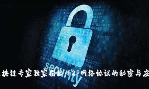 区块链专家独家揭秘：P2P网络协议的秘密与应用