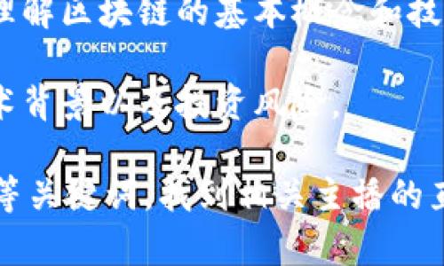 抖音上有许多主播专注于区块链内容，他们通过生动活泼的方式向观众普及复杂的区块链知识。下面是一些在抖音上讲解区块链的知名主播，供你参考：

1. **区块链专家**：这类主播往往是行业内的专业人士，他们深入浅出地讲解区块链技术的原理、应用场景以及最新动态。

2. **加密货币分析师**：专门分析比特币、以太坊等加密货币市场走势的主播，分享投资技巧和市场分析。

3. **教育型主播**：一些具有教育背景的主播，致力于普及区块链基础知识，帮助观众理解区块链的基本概念和技术。

4. **项目介绍型主播**：这类主播会关注一些新兴的区块链项目，介绍它们的目标、技术背景以及投资风险。

如果你希望找到特定的主播，可以通过抖音的搜索功能，输入“区块链”或者“加密货币”等关键词，找到相关主播的直播视频和内容。同时，关注一些区块链行业的动态，选择适合自己兴趣的主播进行观看。