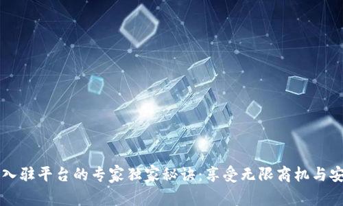 区块链入驻平台的专家独家秘诀：享受无限商机与安全保障