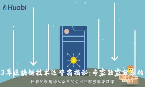 2023年区块链技术运营商揭秘：专家独家分享的秘诀