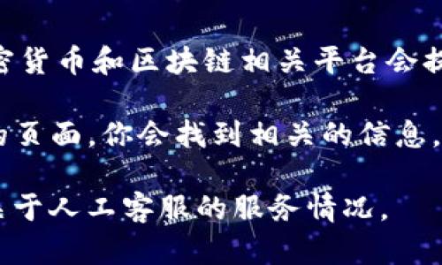 Tokenim是否有人工客服的具体信息可能会随着时间的推移而有所变化，但一般来说，许多加密货币和区块链相关平台会提供人工客服以帮助用户解决问题。

要确认Tokenim是否提供人工客服，你可以访问他们的官方网站，通常在“支持”或“联系我们”的页面，你会找到相关的信息。此外，你也可以查看他们的社交媒体页面或用户社区，这些地方可能会有更多的实时支持选项。

如果无法找到相关信息，建议直接在平台上提交一个支持请求或发送电子邮件询问客服团队关于人工客服的服务情况。