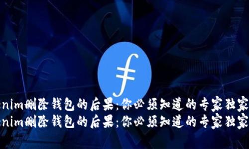 Tokenim删除钱包的后果：你必须知道的专家独家秘诀
Tokenim删除钱包的后果：你必须知道的专家独家秘诀