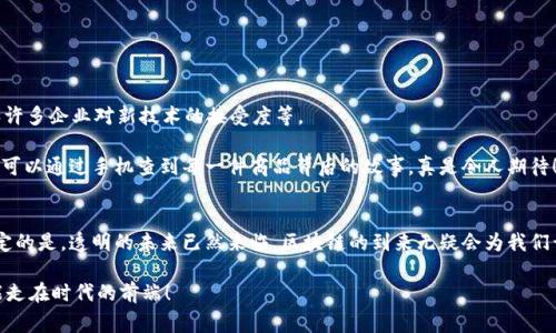   探索区块链透明生产线的专家独家秘诀！ / 

 guanjianci 区块链, 透明生产, 智能合约 /guanjianci 

引言
大家好，今天跟大家聊聊一个很酷的话题——区块链透明生产线。说真的，这个话题可能会让你觉得有点复杂，但别担心，我会尽量用简单易懂的方式来解释。区块链在许多行业中的应用越来越普遍，尤其是在生产和供应链管理领域，它提供了一种前所未有的透明度和可追溯性。那么，究竟什么是区块链透明生产线呢？它又是如何改变我们生产和消费商品的方式的呢？让我们深入探讨一下！

一、什么是区块链？
在深入讨论透明生产线之前，先跟大家普及一下什么是区块链。简单来说，区块链是一种去中心化的分布式账本技术。每一笔交易都会被记录在一个“区块”中，然后这些区块通过加密算法连接成链，形成一个安全且不可篡改的记录系统。哇，这听起来有点复杂，但实际上就是一个大型的、公开的数据库，任何人都可以参与，而确保参与者的身份和操作不会被轻易篡改。

二、透明生产线的概念
透明生产线就是依靠区块链技术，将生产过程中的每一个环节都记录在区块链上，从原材料的采购，到生产过程，再到最终的产品检测，每一个步骤都变得透明可追溯。很多人可能会问，这样做有什么好处呢？

三、区块链透明生产线的好处
首先，透明的生产线可以提高产品的质量保证。以前，我们总是担心买到假货或劣质产品，但通过区块链技术，消费者可以轻松地追溯到产品的所有来源和制作过程，这极大地增强了信任感。

其次，它有助于减少生产过程中的浪费。传统的供应链往往因为信息不对称或沟通不畅而导致大量资源的浪费，通过透明的记录，生产企业能够更准确地掌握市场需求，减少不必要的库存和损失。

最后，透明生产线还能提升企业的社会责任感。消费者越来越关注产品的来源，尤其是对于环境友好型和公平交易的产品，随着区块链技术的应用，企业能更有效地展示其对社会和环境的贡献。

四、实际案例解析
让我们来看几个实际案例，看看这些公司是如何利用区块链打造透明生产线的。

strong1. 服装行业的应用：/strong有些服装品牌，如Everledger，利用区块链技术追踪原材料的来源。通过二维码或NFC标签，消费者可以扫描产品，查看每一件衣物从纤维到成品的完整历史。这不仅提升了消费者的信任，也帮助品牌打击假货。

strong2. 食品溯源：/strong许多食品公司也开始利用区块链追踪食品的生产过程。例如，美国的一些养殖场通过区块链技术记录每一头牲畜的生活环境、饮食等信息，消费者在购买时可以查阅到这些信息，确保食品的安全和质量。

strong3. 医药行业：/strong在医药行业，区块链也开始展现出其潜力。某些制药公司通过透明生产线记录药品的生产、运输及储存条件，确保药品在整个供应链的安全性，这对于对抗假药问题有着非常重要的意义。

五、实现透明生产线需要的技术
实现区块链透明生产线并不是一蹴而就的，它需要多种技术的支持，其中最重要的包括数据输入、智能合约和用户接口等。

strong1. 数据输入：/strong生产过程中的数据需要实时记录并上传到区块链上，这就需要互联网物联网（IoT）设备来支持。比如，传感器可以实时监测生产环境，把数据自动上传到系统中。

strong2. 智能合约：/strong智能合约是一种自执行的合约，它可以在特定条件被满足时自动执行交易。通过设置一系列规则，生产企业可以确保在透明生产线中所有环节都符合预期，从而保护消费者的权益。

strong3. 用户接口：/strong为了让消费者更容易访问和理解这些信息，一个友好的用户接口是必不可少的。这不仅能提高消费者的参与度，也能增强品牌的形象。

六、挑战与未来发展
虽然区块链透明生产线的未来看起来很光明，但实际上也面临着许多挑战。比如，数据隐私问题，如何在确保透明度的前提下保护商业机密？以及技术实施的复杂性，和许多企业对新技术的接受度等。

不过，我相信，随着技术的进步和社会对透明性的要求越来越高，区块链透明生产线将在未来的发展中扮演越来越重要的角色。想象一下，未来你在超市选购商品时，尽可以通过手机查到每一件商品背后的故事，真是令人期待！

结语
总的来说，区块链透明生产线将会在我们日常生活中起到革命性的作用。它不仅提升了消费者的信任感，也为企业带来了新的机遇。虽然我们还在探索阶段，但可以确定的是，透明的未来已然来临，区块链的到来无疑会为我们开辟一条新的道路。

希望今天的分享能使你对区块链透明生产线有更深的理解，也许将来你自己也能深度参与到这个变革的时代。显然，未来属于那些愿意拥抱新技术的人，祝愿大家都能走在时代的前端！