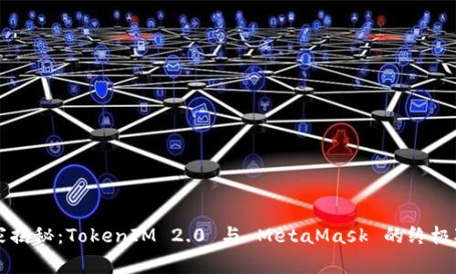专家独家揭秘：TokenIM 2.0 与 MetaMask 的终极对比秘诀