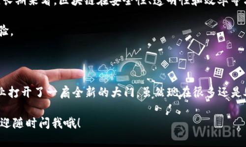 区块链技术近年来在很多行业中崭露头角，餐饮行业也不例外。区块链的透明性、安全性和去中心化的特性使得其在食品追溯、智能合约、供应链管理等方面有了广泛应用。下面，我将为你介绍一些在区块链领域创新和发展的餐饮公司。

1.餐饮区块链概述

区块链，简单来说就是一种去中心化的数据库技术。这项技术可以确保数据的不可篡改性，这对于追踪食材的来源、卫生管理等方面都提供了强有力的支持。想想看，我们常常会关心自己吃的东西是从哪里来的，对吧？而区块链技术正好可以解决这个问题。

2.区块链餐饮公司的发展现状

不少公司开始利用区块链技术来简化其业务流程。例如，一些公司通过记录供应链中的每一个环节，来提升食品安全性和消费者信任度。特别是在食品安全问题频发的今天，消费者对食品来源的透明性有了更高的期待。

3.知名区块链餐饮公司

以下是一些较为知名的区块链餐饮公司：

ul
    listrongVeChain/strong：虽然起初是以物流和供应链管理闻名，VeChain 也在餐饮行业进行了一些探索，帮助餐饮企业追踪食材来源，确保食品安全。/li
    listrongFoodCoin/strong：该平台致力于通过区块链技术促进食品供应链的透明度，同时支持食品生产者和消费者之间的直接交易。/li
    listrongOriginTrail/strong：OriginTrail专注于供应链的透明性，帮助食品企业追踪从农田到餐桌的全过程，确保每一步都是可追溯的。/li
    listrongChowChain/strong：ChowChain旨在通过区块链技术加快食品的有效流通，减少中介，让餐饮商家和消费者之间的交易更加直接、公平。/li
/ul

4.区块链在餐饮行业的应用

那么，区块链在餐饮行业的应用到底有多重要呢？首先，它大大增强了食品追溯的能力。比如，你在超市买的鸡肉，可以通过区块链轻松追溯到养殖场。而这个信息在区块链中是安全且透明的，消费者也能更放心地食用。

其次，智能合约的使用也是区块链的一大亮点。当你点餐或预定外卖时，智能合约可以自动处理付款和交付，减少了不必要的麻烦。同时，这也能降低交易成本，提高交易效率。

5.区块链的优势及挑战

当然，采用区块链技术也并非没有挑战。像是技术落地成本、用户教育等问题，都会在一定程度上影响其推广。但是，长期来看，区块链在安全性、透明性和效率等方面的优势，可能会让餐饮公司逐步克服这些障碍。

总之，区块链技术在餐饮行业的发展潜力巨大。未来，随着技术的普及，消费者将会享受到更加安全、透明的饮食体验。

6.最终思考

你可能会问，这些公司是如何实际落地的？它们又是如何改变我们的用餐方式的？事实上，区块链的应用为饮食行业打开了一扇全新的大门。虽然现在很多还是处于试验阶段，但随着技术的成熟和消费者意识的提升，我们相信，未来的餐饮行业将会因为这些创新而焕然一新。

以上就是关于区块链餐饮公司的介绍了，希望对你有帮助。如果你对某个特定公司或者其应用有更深入的兴趣，欢迎随时问我哦！