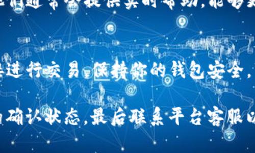 关于“转账到tokenim2.0没收到”的问题，首先我们应该确认的是，你的转账过程是否按照规定步骤进行了，具体的细节会影响到转账的成功与否。下面，我们将详细分析可能导致这种情况的原因，以及你可以采取的措施。

1. 确认交易信息
首先，最重要的是查看交易的详细信息。这包括确认你输入的地址是否正确，确保发送的金额和接收地址一致。一个小的输入错误可能导致资金转向错误的地址，而这些资产是不可恢复的。”

2. 等待交易确认
在加密货币的世界里，交易经过区块链确认后才会被最终记录。根据网络的拥堵情况，可能需要一些时间来确认。这通常在1到30分钟之间，但在高峰时段可能长达几个小时。“

3. 检查区块链状态
有时候，交易可能被卡在网络中。这时，我们可以使用区块链浏览器查询你的交易状态。只需将你的交易哈希（TXID）输入到浏览器中，你就能看到交易的当前状态。如果交易显示为“待确认”，请耐心等待。

4. 检查平台状态
如果你在某个平台上进行转账，确保这个平台没有遇到技术问题或维护。如果平台正在进行维护，可能会导致你的交易未能及时处理。你可以访问该平台的官方社交媒体账号或社区论坛，查看其他用户是否也遇到相同的问题。”

5. 客服支持
如果以上步骤都没有解决问题，建议你联系平台的客服支持，提供你的交易信息，询问详细情况。他们通常会提供实时帮助，能够更快定位问题所在。”

6. 提高安全意识
最后，不可忽视的是安全问题。在进行转账时，确保你使用的是官方渠道，避免通过不明来源或链接进行交易，保持你的钱包安全。”

总结一下，如果你在使用tokenim2.0转账时没有收到资金，首先要检查地址是否正确，再看交易的确认状态，最后联系平台客服以获得帮助。希望这些信息能帮助到你，尽快解决问题！