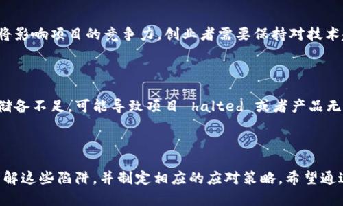 区块链技术因其去中心化、透明性和安全性而备受追捧，但在这一新兴领域，创业者也面临着不少陷阱。以下是一些区块链创业陷阱的特点：

### 一、市场需求不明

许多区块链项目因为技术驱动而开始，而忽略了市场的实际需求。有些创业者认为区块链是万能的解决方案，实际上，很多行业可能并不需要区块链技术。这样的项目往往失去商业基础，最终难以获得用户。

### 二、团队缺乏经验

区块链是一个复杂的领域，需要技术、法律、市场等诸多方面的知识。很多创业团队在某一方面有优势，但在其他方面却显得捉襟见肘。缺乏多样化的团队成员可能导致项目在推进过程中面临各种问题。

### 三、法律和合规风险

区块链行业的法律法规尚不完善，很多创业者对相关的法律法规并不了解，可能在不知情的情况下触犯法律，例如违规发行代币。这种情况下，不仅项目会受到影响，创始人也可能面临法律风险。

### 四、技术实施难度高

虽然区块链技术看似简单，但在实际应用中可能遇到许多技术挑战。尤其是在涉及到智能合约、隐私保护等方面，技术实施的难度常常被低估。这常常导致成本超支或进度延误，甚至是项目失败。

### 五、过度承诺与不切实际的预期

部分项目为了吸引投资者，可能会过度承诺，提供不切实际的收益预期。这种行为不仅会引发投资者的失信，也容易被媒体曝光进而影响项目声誉，甚至导致法律纠纷。

### 六、缺乏清晰的商业模式

很多区块链项目没有清晰的商业模式，创业者往往着重于技术开发，而忽略了如何将技术转化为商业价值。这导致项目在实现盈利的过程中困惑不已，最终难以维持运营。

### 七、缺乏有效的市场推广

即使产品开发出色，缺乏有效的市场推广策略，很多项目也难以为人所知。很多创业者过于依赖口碑传播和社交媒体，而忽略了传统广告、行业展会等推广方式的重要性。

### 八、社区建设不足

区块链项目通常依赖于社区的支持，但很多创业团队对社区建设的重视程度不足。缺乏活跃的社区支持，项目很难获得足够的用户基础，而社区则是未来项目成功的关键。

### 九、技术更新换代快

区块链技术发展的速度非常快，很多项目在开始时可能选择了过时的技术框架，随着时间推移，这将影响项目的竞争力。创业者需要保持对技术趋势的敏感度，及时适应市场变化。

### 十、资金链断裂

很多区块链项目在融资后缺乏合理的资金管理，导致资金链断裂。尤其是在项目初期，必要的资金储备不足，可能导致项目 halted 或者产品无法如期上架。

---

总的来说，区块链创业尽管充满机会，但也伴随着诸多挑战。创业者在踏入这一领域前，需要充分了解这些陷阱，并制定相应的应对策略。希望通过这些分享能够帮助到正在探索区块链创业之路的小伙伴们，让我们一起避免这些常见的陷阱吧！