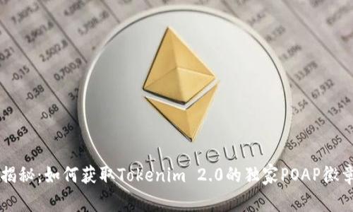 专家揭秘：如何获取Tokenim 2.0的独家POAP徽章秘诀