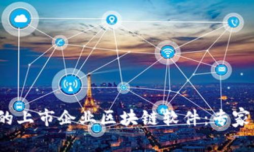 2023年最值得关注的上市企业区块链软件：专家独家揭秘与使用秘诀