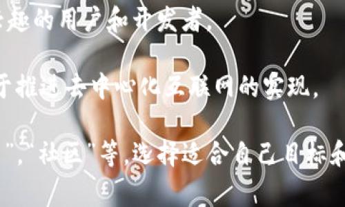 区块链社区的名字通常各具特色，反映出它们的目标、文化和愿景。以下是一些知名的区块链社区及其名字，供参考：

1. **BitcoinTalk**：作为最早的比特币论坛之一，BitcoinTalk 是一个专注于比特币和其他加密货币的讨论平台。
  
2. **Ethereum Community**：以太坊的官方社区，涵盖开发者、用户和爱好者，支持以太坊网络的生态系统。

3. **Reddit（r/cryptocurrency）**：Reddit上的加密货币板块，聚集了大量的投资者和讨论者，分享资讯和经验。

4. **CryptoCompare**：一个提供加密货币价格、图表和市场分析的平台，拥有活跃的社区论坛。

5. **DeFi Pulse**：专注于去中心化金融（DeFi）的社区与信息平台，许多用户分享项目和经验。

6. **Bitcointalk（中文社区）**：专门为中文用户建立的交流平台，分享关于比特币及其他加密货币的信息。

7. **Telegram Groups**：各种以区块链为主题的Telegram群组，例如“Ethereum 中文社区”、“比特币交易群”等。

8. **Discord Servers**：许多新兴的区块链项目都有自己的Discord服务器，如“Chainlink社区”，供爱好者和开发者实时交流。

9. **DApp的社区**：如“DappRadar”，聚集对去中心化应用感兴趣的用户和开发者。

10. **Web3 Foundation**：支持Web3技术发展的社区，致力于推进去中心化互联网的实现。

这些社区的名字往往会包含反映其核心理念的词汇，如“链”，“币”，“社区”等。选择适合自己目标和文化的名字将有助于吸引合适的成员，并建立一个良好的氛围。