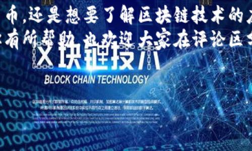 在福建，随着区块链技术的不断成熟和应用，多个正规区块链平台逐渐崭露头角。本文将为你详细介绍一些在福建具有影响力的区块链平台，分析它们的特点和应用场景。这些平台提供的服务和产品可能会对你有所帮助，尤其是在寒冷的市场环境中找寻新的投资机会。那么，让我们一起来探讨一下吧！

1. 比特大陆福建科技
比特大陆是全球领先的区块链和人工智能公司，其在福建的分支机构主要专注于矿业硬件和软件的研发与销售。比特大陆的矿机在市场上有着极高的知名度，他们的产品广泛应用于比特币等数字货币的挖掘。
比特大陆还提供云计算服务，致力于推动区块链技术的普及和应用，为各种企业提供个性化的区块链解决方案。

2. 福建区块链发展促进中心
福建区块链发展促进中心是一个政府支持的平台，主要负责区块链技术的研究、应用和推广。中心组织了多次区块链技术的研讨会及培训，推动区块链在各行业的应用进程。
他们还与多家高校和企业合作，开展区块链相关的科研项目。这种政府 市场的模式，不仅有效促进了区块链技术的发展，也培养了大量的专业人才。

3. 福建链云科技有限公司
链云科技是一家专注于区块链基础设施服务的公司，提供区块链平台的开发、运维，以及各类应用的落地服务。他们的技术团队由行业内的专家组成，可以为各类企业提供定制化的解决方案。
该公司致力于将区块链技术应用于供应链管理、金融支付等多个领域，为客户创造更多的商业价值。

4. 福建华信区块链系统研究院
作为一家非盈利性科研机构，华信研究院专注于区块链技术的理论研究和实际应用，目标是推动区块链技术的健康发展。研究院定期发布行业报告，提供最新的市场趋势和技术动态。
此外，他们还会组织技术交流会，聚集行业内的顶尖人才，共同探讨区块链的未来发展方向。

5. 福建数字货币研究院
福建数字货币研究院专注于数字货币及其相关技术的研究，探索数字货币在实际经济活动中的应用和影响。他们的研究成果对政府和企业在数字货币政策的制定和实施上提供了重要参考。
研究院还积极参与国内外区块链相关的论坛和展会，推动福建在数字货币领域的影响力。

6. 其他重要区块链项目
除了以上提到的平台，福建还有许多小型区块链项目，如地方性的数字资产交易平台、博客和资讯网站等。这些平台往往更具社区性质，能够吸引当地的区块链爱好者和开发者。
在这些小型平台上，用户可以分享自己的区块链经验，讨论最新的市场动态，也可以找到新的投资机会。

总结
福建的区块链生态环境正在逐步形成，政府、企业、科研机构等各方积极参与，推动着区块链技术的快速发展。无论您是想要投资数字货币，还是想要了解区块链技术的应用，这里都有丰富的资源可以供您选择。
当然，投资区块链和数字货币市场有风险，建议大家在进入之前进行充分的研究和评估，理性选择，避免盲目跟风。希望以上信息能对你有所帮助，也欢迎大家在评论区分享自己的看法和经验！

福建, 区块链平台, 数字货币/guanjianci  
福建最权威的区块链平台专家推荐：独家秘诀大公开！