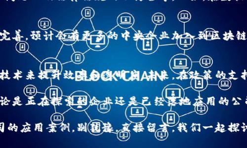 区块链技术的发展在近年来得到了广泛的关注和应用，不仅在金融行业，还扩展到了供应链管理、物流、医疗健康等多个领域。其中，一些中央企业逐渐意识到区块链的潜力，开始在其业务中探索和应用这项技术。下面，我们将一起探讨一些知名的区块链中央企业及其相关的进展。

为什么中央企业选择区块链技术?
首先，中央企业在数据安全、交易透明性和成本效率方面面临的压力越来越大。而区块链技术恰好能提供解决这些问题的方案。通过去中心化的方式，区块链能够有效地减少数据篡改的风险，提升交易的可追溯性与安全性。因此，不少中央企业对此表现出了浓厚的兴趣。

中央企业区块链应用的典型案例
以下是一些已经在区块链领域有所作为的中央企业：

h41. 中国建设银行/h4
中国建设银行（CCB）是中国四大国有银行之一，近几年积极探索区块链技术在金融领域的应用。建设银行通过与技术公司合作，推出了基于区块链的金融服务平台。这种平台不仅可以简化贷款审批流程，还增强了与客户之间的信任度。

h42. 中国石油天然气集团公司（中石油）/h4
中石油在石油和天然气的供应链管理方面也引入了区块链技术。通过区块链，中石油能够实时追踪油气流向，减少资源浪费和环境污染。同时，这种透明的记录方式还帮助中石油提高了整体的运行效率。

h43. 中国移动/h4
作为中国最大的电信运营商之一，中国移动在区块链技术的研发方面同样不遗余力。公司推出的区块链电子证照服务，就是利用区块链的不可篡改性来确保用户个人信息的安全。这项服务在安全性上给用户带来了极大的信心。

h44. 国家电网/h4
国家电网公司在电力交易领域也有了进展，借助区块链技术电力交易流程。这不仅提高了电力交易的透明度，也使得电力的使用效率得到了极大的提升。通过智能合约，电力交易可以实现自动化，减少人为干预和潜在的风险。

区块链技术的挑战
当然，尽管中央企业积极探索区块链技术，但在实际应用中仍面临许多挑战。这些挑战包括技术标准不统一、数据隐私问题以及法律法规的不健全等。比如，在数据隐私方面，如何在保证透明度的同时保护用户信息，依然是一个亟待解决的难题。

未来展望
虽然目前存在一些挑战，但对于区块链技术的未来，我们依然抱有乐观态度。随着技术的不断发展和国家政策的逐步完善，预计会有更多的中央企业加入到区块链的应用中来，探索它在更多领域的潜力。

总结
区块链技术正在为中央企业的运营模式带来新的变革，无论是金融、能源还是电信行业，都在积极探索如何利用这项技术来提升效率和透明度。未来，在政策的支持和技术的不断进步下，区块链将会在更多中央企业中扎根并开花结果。

随着区块链技术的不断演进，其在中央企业中的应用场景将更加广泛深远，相信未来会带来更多的可能性与变化。无论是正在探索的企业还是已经落地应用的公司，区块链所带来的创新，定会在各行各业留下鲜明的印记。

希望这篇文章能够帮助你了解区块链中央企业的相关信息，当然如果你有更多问题，或者想要深入了解某一具体公司的应用案例，别犹豫，直接留言，我们一起探讨！