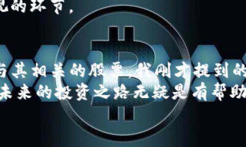 BSN区块链受益股有哪些？专家独家揭秘投资秘诀！

区块链, BSN, 投资/guanjianci

什么是BSN？
说到BSN（Blockchain Service Network），很多人可能会感到陌生。但如果你关注过区块链的发展，尤其是中国在这个领域的布局，BSN绝对是一个绕不开的话题。
简单来说，BSN是为了推动区块链技术的应用而设立的一个基础设施网络，它旨在为开发者提供便捷的区块链服务，并降低项目开发和运维的成本。通过BSN，政府、企业甚至个人都能更容易地接入区块链技术，形成一套标准化的服务生态。

BSN的发展现状
从2019年开始，BSN就在不断发展壮大，已经吸引了众多的开发者和企业参与。你知道吗？这个项目的背后有中国许多顶尖科技公司和金融机构的支持。在政策层面，BSN的建设也得到了国家的重视，相关政策的出台，给予了这个项目更大的发展空间。
同时，BSN也在积极布局“国际版”，以便于将区块链技术推广至全球，特别是“一带一路”沿线国家。这样一来，不仅能提升中国在全球区块链行业的影响力，还能为投资者带来更多的机会。

为什么投资BSN相关股票？
现在市场上有很多关于BSN的讨论，大家普遍认为，随着区块链技术的进一步普及，BSN相关的企业将受益匪浅。如果你想抓住这一波机会，投资BSN相关股票绝对是一个不错的选择。
首先，BSN的发展将刺激很多企业对区块链技术的需求，包括云计算、数据管理和智能合约等相关服务。对于相关产业链的企业来说，直接受益的情况一定会层出不穷。
其次，中国政府的大力支持也让投资者信心大增。你想想，如果一个项目能获得政策的扶持，那么它的成长空间和潜力就会大大提升，这对于投资者来说，绝对是一个重要的考虑因素。

BSN受益股的推荐
想知道BSN受益股有哪些吗？接下来，我就给你推荐几只，供你参考。不过，投资有风险，入市需谨慎哦！

h41. 东方财富（300059）/h4
作为国内知名的金融信息服务平台，东方财富在数字金融和区块链领域的发展潜力值得关注。它通过BSN提供的数据服务，将进一步提升其在金融信息服务市场的竞争力。

h42. 中科曙光（603019）/h4
中科曙光主营业务涵盖云计算、大数据等领域，其在区块链基础设施建设上的经验使其成为BSN的受益者。随着BSN的推广，中科曙光在相关项目中的合作将进一步增多，其股票也将因此受益。

h43. 海量数据（603138）/h4
海量数据是一家专注于云计算和大数据处理的企业。随着BSN的普及，它将在数据存储和处理服务方面获得更多的订单，进而推动公司的快速发展。

如何选择BSN相关股票？
那么，作为投资者，我们该如何选择合适的BSN相关股票呢？这里有几个小秘诀，可以帮助你做出更明智的决策。

h41. 考虑公司的基本面/h4
在选择股票时，了解公司的基本面是至关重要的，包括公司的业务模式、财务状况、市场竞争力等。比如，东南财富的营收增长是否稳定？中科曙光在行业内的位置是否牢固？这些都需要我们认真分析。

h42. 关注行业动态/h4
区块链行业的发展和政策的变化可能直接影响到相关公司的业绩，因此，密切关注行业动态和相关政策的变化，可以帮助你更好地把握投资时机。

h43. 跟踪市场情绪/h4
市场情绪变化会对股票价格产生影响，因此，了解市场情绪对个股的影响，如分析热度、讨论量等，也是不可忽视的环节。

总结：拥抱未来，与BSN共成长
总的来说，BSN作为一个新兴的区块链基础设施平台，有着巨大的发展潜力，并且越来越多的投资者开始关注与其相关的股票。我刚才提到的那几只股票都是有潜力的，但最终的投资决策还需要你自己去分析与判断。
有一句话说得好：“投资有风险，入市需谨慎。”在做出每一个投资决策之前，牢记这句话，保持理性的态度，对你未来的投资之路无疑是有帮助的。
希望你能在BSN的浪潮中找到适合自己的投资机会，拥抱未来，一起与BSN共成长！