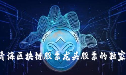 揭秘青海区块链股票龙头股票的独家秘诀！