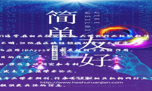 区块链研究院院士是指在区块链领域有重要贡献和影响力的专家，他们通常在相关研究机构、大学或行业组织担任重要职务。以下是一些著名的区块链研究院院士或专家（截至2023年）：

1. **中本聪（Satoshi Nakamoto）**：比特币的创始人，虽然真实身份不明，但他在区块链领域的贡献不可磨灭。
   
2. **Vitalik Buterin**：以太坊的创始人之一，对智能合约和去中心化应用（DApps）的发展起到了关键作用。

3. **黄俊（Junyuan Huang）**：区块链技术专家，参与多个区块链项目的开发。

4. **正义（Jian Yang）**：在区块链的技术应用和发展方面有重要贡献，涉及多项研究和专利。

5. **毛伟（Wei Mao）**：其关注领域包括区块链的安全性和隐私保护，发表了多篇学术论文。

当然，区块链领域还是在不断发展，新的专家和院士层出不穷。你可以在专业学术期刊、行业会议和相关机构网站上了解更多详细信息。

如果你有特定的研究院或领域专家想要了解，可以告诉我，我可以为你提供更具体的信息。