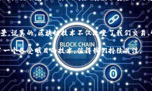 区块链技术近年来得到了广泛的关注和应用，其用途也逐渐多元化。接下来，我将为你详细阐述四个主要的区块链用途，帮助你更好地理解这一技术在不同领域的价值。

1. 数字货币与支付系统

说到区块链，大家第一个想到的通常就是比特币和其他数字货币，比如以太坊。区块链作为数字货币的基础技术，提供了一个去中心化的支付系统，可以让用户在没有中介的情况下进行交易。

这种方式的好处是显而易见的：交易成本低、速度快、匿名性强。你知道的，传统的银行系统往往需要几天才能处理国际汇款，而通过区块链技术，几乎可以在几分钟内完成。这对很多人来说，简直就是一个“游戏规则的改变者”。

而且，区块链的透明性和不可篡改性保障了交易的安全性。每一笔交易都记录在区块链上，任何人都可以查阅，这无疑对抗了欺诈行为。因此，在数字货币的领域，区块链的影响力无可置疑。

2. 智能合约

智能合约可以说是区块链技术的另一个瑰宝。简单来说，智能合约是一种自动执行合约条款的计算机程序。想象一下，以后你和朋友约定谁请客，如果彼此都用区块链上的智能合约来保证这个协议，那么不论是谁，都无法赖账。真是一种高效而公平的管理方式!

智能合约可以自动执行合约内容，比如支付、身份验证等等。这在许多行业都有重要应用，例如房地产、金融、供应链管理等等。比如说在房地产交易中，智能合约可以用来确保所有的产权转让和资金支付都是在同一个时间完成的，这样就大大降低了交易的风险。

3. 供应链管理

区块链还可以用于供应链管理。通过区块链技术，各个参与方可以实时共享数据，这种透明性让整个供应链中的每一环都能相互信任。

想象一下，如果一个产品从生产到销售，整个过程都能在区块链上追溯，你就能清楚地知道这个产品是如何被制造、存储和运输的。这对于食品安全、药品监管等领域来说尤为重要。如果有什么问题发生，我们可以迅速找到源头，减少损失。

并且，通过使用区块链技术，企业也能够更好地预测市场需求和库存管理，降低成本，提高效率。你可以想象一下，将来每一个产品都带着“数字身份”，这是多么方便的一件事呀!

4. 数字身份认证

最后，区块链在数字身份认证方面的应用也很有潜力。传统的身份认证方式往往需要多个机构的参与，比如护照、身份证等，这其中有很多冗余和潜在的安全隐患。而区块链技术可以实现去中心化的身份认证。

通过区块链，用户可以掌控自己的身份信息，而不是把这些数据交给中心化的机构管理。这意味着用户可以更好地控制自己的隐私，减少身份盗窃的风险。以后的身份认证，或许只需要一个区块链钱包就能搞定!

不仅如此，这种身份认证的应用场景非常广泛，从在线投票到社交媒体身份验证，都能够得到有效的支持。这简直就像魔法一样，令我们在数据安全性与隐私保护方面迈出了巨大的步伐。

总结

总体来说，区块链技术在数字货币、智能合约、供应链管理和数字身份认证等多个领域都有着显著的应用前景。说真的，区块链技术不仅改变了我们交易、管理信息的方式，还有潜力在未来的发展中引领一次新的技术革命。

当然，随着区块链技术的不断演进，未来还会有更多的创新和应用推出。但无论如何，区块链无疑已经成为了一个备受瞩目的技术，值得我们持续关注。

区块链, 数字货币, 智能合约/guanjianci  
专家揭秘：区块链的独家用途与未来发展秘诀