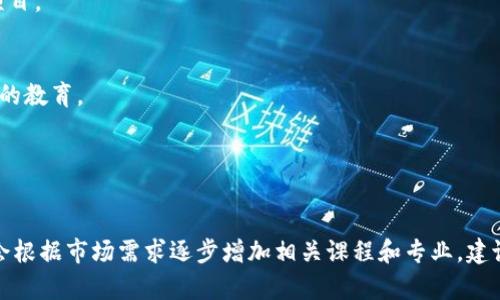 以下是一些有区块链课程或相关学科的专科学校的例子。具体开设情况可能会随时间变化，建议直接查询学校官方网站以获取最新信息。

1. **北京信息科技大学**
   - 学校设有区块链相关课程，较为关注新兴技术的应用。

2. **重庆工商大学**
   - 此校开设有区块链技术方向的学科，培养区块链技术应用与管理的人才。

3. **深圳职业技术学院**
   - 在数字经济学院内，已经开设了针对区块链的课程，结合实训项目。

4. **上海建桥学院**
   - 该校有区块链技术及应用的相关课程，近年来逐渐重视此领域的教育。

5. **天津职业技术师范大学**
   - 学校有相关的数字货币和区块链教学项目，注重实践与应用。

请注意，区块链技术在教育体系内的普及仍在发展中，许多专科学校会根据市场需求逐步增加相关课程和专业。建议有兴趣的学生与各大院校联系，以获取更多的学习机会和专业信息。