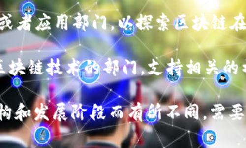 海南的区块链机构通常涉及多个部门和单位，主要负责区块链技术的研发、应用以及相关政策的制定和执行。以下是一些常见的部门和单位：

1. **政府机构**：海南省政府、各市县政府的科技和信息化部门。它们负责制定区块链相关的政策、法规，推动区块链技术的应用和发展。

2. **研究机构**：包括高校和科研院所，如海南大学、海南热带海洋学院等。它们从事区块链技术的基础研究和应用研究。

3. **行业协会**：如海南区块链产业协会。行业协会通常负责行业标准的制定、会员服务、行业信息交流等。

4. **企业部门**：在区块链领域内的企业会设有专门的部门，例如技术研发部、市场营销部、产品管理部等。

5. **金融机构**：包括银行、保险公司等，可能会设有区块链研究或者应用部门，以探索区块链在金融领域的应用潜力。

6. **创新创业平台**：一些创业孵化器、加速器也会有专门关注区块链技术的部门，支持相关的初创企业发展。

以上是海南区块链相关机构的一些主要部门，具体情况可能因机构和发展阶段而有所不同。需要更多详细信息的话，可以关注海南省相关机构发布的资料和公告。