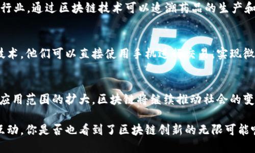 区块链技术作为一种颠覆性的创新，正在各个领域展现出其强大的应用潜力和创新能力。那么，区块链的创新能力具体有哪些内容呢？下面我们将从几个方面进行详细分析。

1. 数据安全性
区块链技术的核心优势之一就是其高水平的数据安全性。在传统的数据库系统中，数据往往存储在中心化的服务器上，这使得数据容易受到黑客攻击或者人为篡改。而在区块链中，数据以去中心化的方式存储在全球的多个节点上，每个节点都有完整的数据备份。这种设计不仅提高了数据的安全性，还增强了对数据操作的透明度。

2. 去中心化
去中心化是区块链的另一大创新特性。没有中心化的管理和控制，使得每一个用户都能够对其数据拥有更大的掌控权。比如，在金融领域，用户可以直接进行点对点的交易，而无需依赖银行或支付平台。这种去中心化不仅有助于降低交易成本，还可以提升交易的效率。

3. 智能合约
智能合约是一种运行在区块链上的自动执行协议，它可以在满足特定条件时自动执行预定的行动。简单来说，智能合约像是区块链上的“机器人”，它们能根据设定的条件自动处理交易和协议，减少了人为干预的必要。这不仅提升了交易效率，也降低了可能的误差和纠纷。

4. 可追溯性
区块链的每一笔交易都会被记录在一个公共的账本中，任何人都可以随时查阅。这种透明度意味着所有资产和交易的流动都是可追溯的，特别是在供应链管理中，这一特性尤为重要。消费者可以追溯到产品的来源，确保其合法性和道德性，这在当前追求可持续发展的社会环境中显得尤为重要。

5. 降低成本
区块链技术通过去除中介机构，减少了各类交易过程中的费用。例如，跨境支付通常需要支付高额的手续费和汇率差，而区块链的点对点交易能够显著降低这些成本，让资金流动更加高效。

6. 增强信任
在区块链网络中，所有的交易和数据都是透明且不可篡改的，这自然增强了系统的信任度。在一些传统的业务模式中，用户可能需要提供大量的个人信息以建立信任关系，而区块链则通过其独特的技术构建了一种新的信任机制，用户能够在没有完全信任的情况下进行交易。

7. 代币经济
区块链技术还催生了代币经济这一新兴概念。通过发行代币，不仅能够为项目融资，还能够激励社区的参与，这在传统商业模式中是难以实现的。这种经济激励机制提高了用户的参与度，有助于项目的长期发展。

8. 生态系统的构建
区块链能够为各类应用程序和服务的开发提供基础设施，促进生态系统的形成。比如，以太坊的出现使得无数的去中心化应用应运而生，创造了一个全新的商业模式和社会结构。这样的生态系统不仅丰富了区块链的应用场景，也为开发者创造了无限的可能性。

9. 改革传统行业
目前，许多传统行业开始探索区块链技术，以提高运营效率。例如，在房地产行业，区块链可以简化交易流程，减少中介环节，提高透明度；在医药行业，通过区块链技术可以追溯药品的生产和销售，避免假药的流通。这些变化不仅能提高流程的效率，还能提升消费者的信任感。

10. 促进金融普惠
区块链技术的去中心化特性，使得那些未被充分服务的人群也可以拥有金融服务。尤其是在发展中国家，许多人没有银行账户，而通过区块链技术，他们可以直接使用手机进行交易，实现微型贷款和支付，为金融普惠做出了贡献。

总结
区块链的创新能力体现在多个方面，包括数据安全性、去中心化、智能合约等，每一项都在实际应用中展现出了巨大的潜力。随着技术的进步和应用范围的扩大，区块链将继续推动社会的变革与发展，期待未来会有更多的创新和突破。

总的来说，区块链不仅是一种技术，它还代表了一种新的思维方式和商业模式。它的创新能力将不断改变我们工作的方式，以及人与人之间的互动。你是否也看到了区块链创新的无限可能呢？