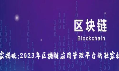专家揭晓：2023年区块链应用管理平台的独家秘诀