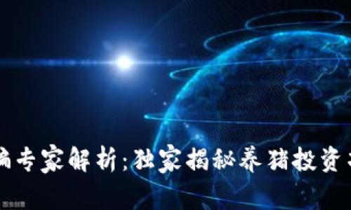 区块链养猪诈骗专家解析：独家揭秘养猪投资项目的隐秘秘诀