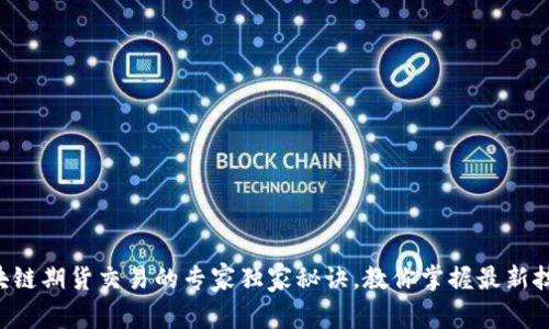 区块链期货交易的专家独家秘诀，教你掌握最新技术！