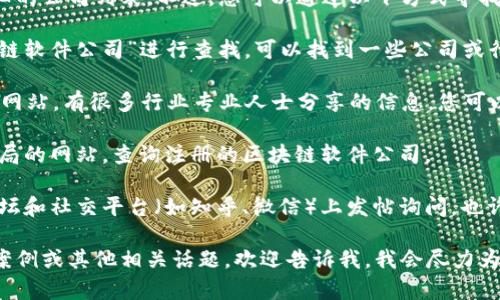 关于定南区块链软件公司的信息，我无法提供详细的公司列表。不过，您可以通过以下方式寻找相关信息：

1. **在线搜索**：使用搜索引擎输入“定南 区块链软件公司”进行查找，可以找到一些公司或行业相关的信息。

2. **社交媒体和专业网络**：像LinkedIn这样的网站，有很多行业专业人士分享的信息，您可以通过查找相关关键词找到一些区块链软件公司。

3. **商业登记信息**：访问定南当地商会或工商局的网站，查询注册的区块链软件公司。

4. **行业论坛和社群**：可以在一些技术讨论论坛和社交平台（如知乎、微信）上发帖询问，也许能得到来自专业人士或业内人员的推荐。

如果您有兴趣了解区块链技术的发展趋势、应用案例或其他相关话题，欢迎告诉我，我会尽力为您提供更多信息！