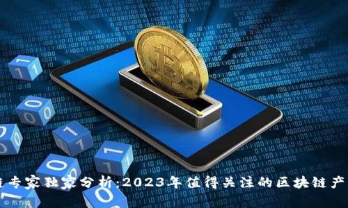 区块链专家独家分析：2023年值得关注的区块链产品秘诀