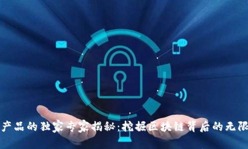 区块链产品的独家专家揭秘：挖掘区块链背后的无限可能性