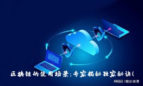 区块链的使用场景：专家揭秘独家秘诀！