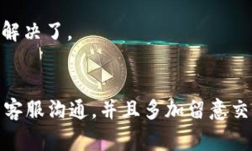 在讨论tokenim到账时间之前，我们先了解一下什么是tokenim。Tokenim是一个与区块链相关的平台，涉及到数字货币的交易、转账等功能。到账时间通常取决于多个因素，例如交易所的处理速度、网络的拥堵情况、以及您进行的具体操作。

Tokenim到账时间的影响因素
说真的，到账时间并不是固定的，通常会受到以下几个因素的影响：

1. **交易所处理速度**：不同交易所对提现和转账请求的处理速度可能不同。有些交易所会有专门的处理团队，尽量缩短用户的等待时间，而有些可能相对较慢。

2. **网络拥堵情况**：在区块链网络繁忙的时段，转账可能需要更长的时间。这就像交通拥堵一样，网络上的每一笔交易都需要排队处理。

3. **所选择的币种**：不同的数字货币在转账和到账时间上差异也很大。有些币种的区块确认时间较短，例如以太坊，而有些币种则可能需要更多的确认时间。

一般情况下的到账时间
讲真，从我的经历来看，Tokenim的到账时间通常在1到3个工作日之间。但这并不是绝对的，有时候因为上述因素的影响，可能会延长到5天甚至更久。不过，绝大多数情况下，如果一切顺利，您大概在2天内就能看到您的Tokenim到账。

如何监测你的交易状态
你应该学会如何查看交易状态，这样可以帮助你了解到账的进度。大部分交易所或者钱包都会提供实时交易的状态查询功能。用这些工具，你可以直接看到交易是否还在处理当中，或者是否已经成功完成。

1. **区块链浏览器**：如果你知道交易的哈希值，你可以用区块链浏览器来跟踪交易。这就像在一个巨大的数据库中搜索录入信息，你可以看到交易的确切状态。

2. **应用通知**：很多平台都会在交易提交后提供通知，您只需要留意手机短信或应用内的消息，这样就能第一时间知道到账情况。

遇到未到账的方案
假如过了规定的时间还是没有到账，也不要急。在这种情况下，您可以尝试以下几个步骤：

1. **联系客服**：大部分的交易平台都有客服支持，如果您有任何疑问或者问题，直接联系他们是最快的解决方案。

2. **确认交易信息**：确保您在进行交易时没有填写错误的信息，比如目标地址、金额等。这些小错误可能导致您的交易无法完成。

3. **耐心等待**：有的时候网络的处理速度会出现波动，您可以稍微再等一等，很多问题在时间过去后就自然而然解决了。

总结
Tokenim的到账时间受多种因素的影响，但通常情况下，它会在1到3个工作日内完成。如果您遇到任何问题，及时与客服沟通，并且多加留意交易状态，就能更顺利地进行数字货币的各项操作。希望这些信息能帮助到您，让您在数字货币的世界里更游刃有余！