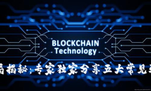 区块链货币骗局揭秘：专家独家分享五大常见骗局及防范秘诀