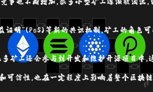 区块链矿工是区块链网络中的重要组成部分，他们在确保网络安全和交易可靠性方面扮演着关键角色。以下是关于区块链矿工的简介内容要点：

1. 区块链矿工的定义
区块链矿工是指那些运用计算能力和专用硬件设备，共同维护区块链网络的个体或组织。他们通过解决复杂的数学难题来验证交易，并将这些交易打包成区块提交到区块链上，从而获得一定的报酬，这一过程被称为“挖矿”。

2. 矿工的工作原理
矿工的工作基于“工作量证明”(PoW)机制。每当一笔交易被发起，矿工们会竞相通过计算来解决复杂的散列函数。一旦解决，矿工便可以将新生成的区块添加到区块链中，其他矿工和用户就可以验证这一区块的合法性。

3. 挖矿的奖励机制
矿工通过挖矿获得比特币或其他加密货币作为奖励。这些奖励包括系统定期发放的“区块奖励”和交易者支付的“交易费用”。区块奖励的数量是固定的，并会随着时间的推移而减半，这是比特币设计中的一项重要特性，旨在控制货币的通货膨胀。

4. 矿工的硬件要求
随着挖矿的难度增加，矿工需要越来越强大的硬件来保持竞争优势。最初，个人计算机就可以进行挖矿，但现在大多数矿工使用专用的ASIC（专用集成电路）设备，或者加入矿池共同分享资源和收益。

5. 矿工的种类
矿工可以分为两种类型：独立矿工和矿池矿工。独立矿工独立进行挖矿，而矿池矿工则是将自己的算力贡献给矿池，通过集体挖矿的方式来增加成功矿到区块的几率，随后共享奖励。

6. 矿工面临的挑战
挖矿并非易事。首先，矿工需要投入大量的资本购买设备，并承担高昂的电费。此外，挖矿难度和网络竞争也不断增加，很多小型矿工逐渐被淘汰，留存下来的大多是资本雄厚的矿业公司。

7. 矿工的未来
随着区块链技术的不断发展，矿工的角色也在不断演变。在一些新区块链网络中，已经开始采用“权益证明”(PoS)等新的共识机制，矿工的角色可能会逐渐被替代或转变。

8. 磨矿文化与社区影响
矿工不仅是技术人员，还是加密文化的一部分。他们常常参与到加密货币的推广和社区建设中去，很多矿工还会参与到开发和维护开源项目中，这促进了整个区块链生态的健康发展。

总之，区块链矿工在数字货币生态系统中扮演着不可或缺的角色，他们的工作不仅关乎交易的安全和可信性，也在一定程度上影响着整个区块链技术的演进。随着市场的变化、技术的发展，矿工的未来依旧充满变数。