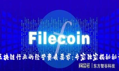 区块链行业的经营资质要求：专家独家揭秘秘诀