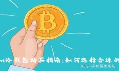 Tokenim冷钱包购买指南：如何选择合适的冷钱包