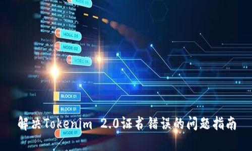 解决Tokenim 2.0证书错误的问题指南