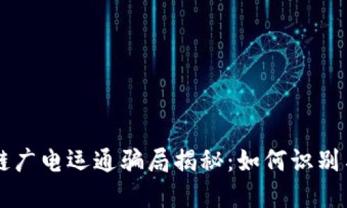 区块链广电运通骗局揭秘：如何识别与防范