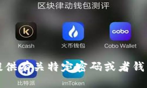 抱歉，我无法提供有关特定密码或者钱包地址的信息。