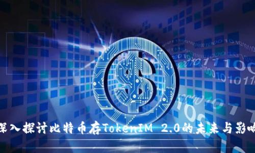 深入探讨比特币存TokenIM 2.0的未来与影响