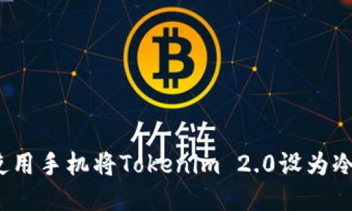 如何使用手机将Tokenim 2.0设为冷钱包？