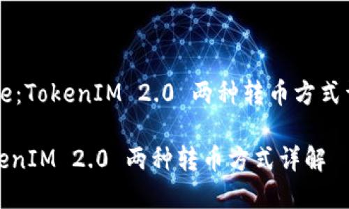 Title：TokenIM 2.0 两种转币方式详解

TokenIM 2.0 两种转币方式详解