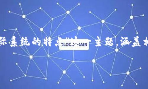 在这里，我们将为您介绍“区块链国际系统的特点”这一主题，涵盖相关信息，以及对该主题的深度剖析。

区块链国际系统的主要特点揭秘