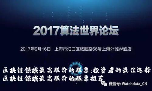 区块链领域最高股价的股票：投资者的最佳选择
区块链领域最高股价的股票推荐
