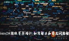 TokenIM转账等待确认：如何解决和常见问题解析