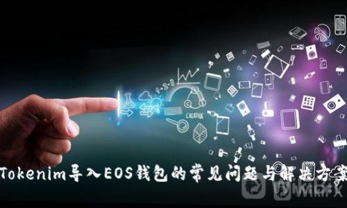 Tokenim导入EOS钱包的常见问题与解决方案