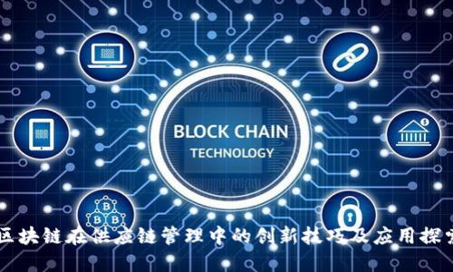 区块链在供应链管理中的创新技巧及应用探索