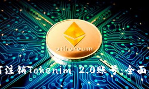 如何注销Tokenim 2.0账号：全面指南
