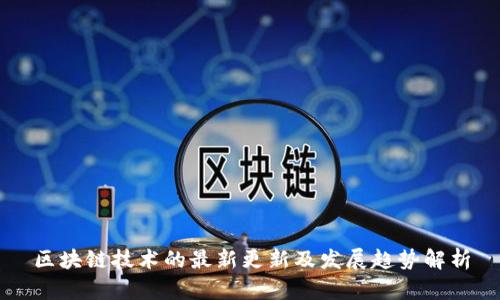 区块链技术的最新更新及发展趋势解析